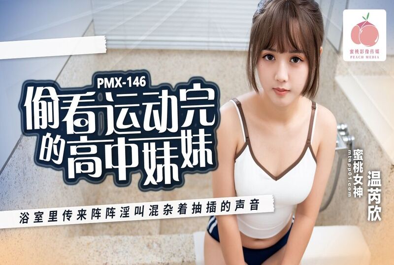 PMX146 偷看运动完的高中妹妹 浴室里传来阵阵淫叫混杂着抽插的声音 温芮欣}