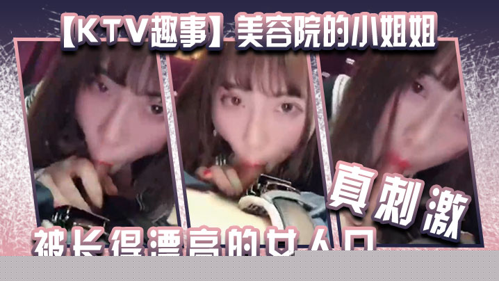 【KTV趣事】美容院的小姐姐 ，两个人在包厢里干坏事，“你看你都硬了 还说不想”被长得漂亮的女人口 真刺激！}