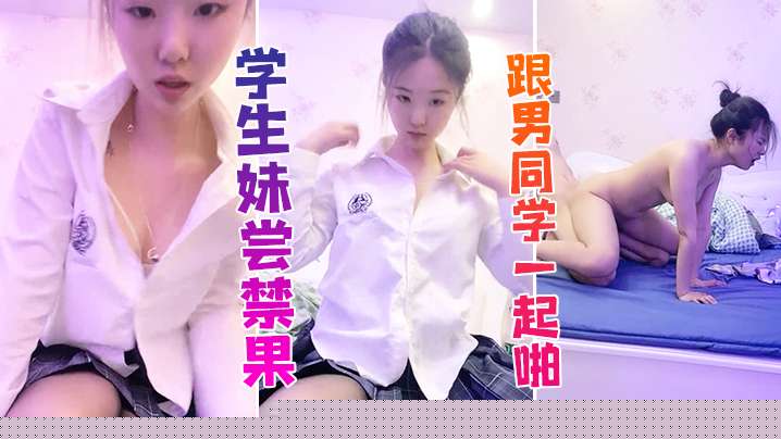 【学生妹】学生妹尝禁果 跟男同学一起啪啪啪 这也太舒服了吧！}